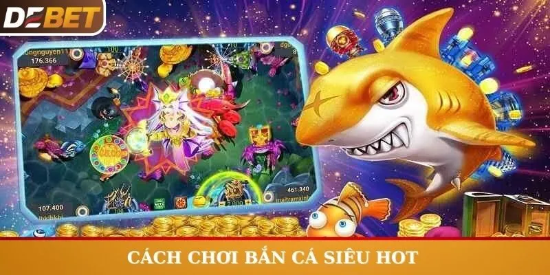 Các cách chơi Bắn Cá siêu hot