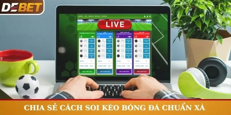 Chia sẻ cách soi kèo bóng đá chuẩn xác từ cao thủ 